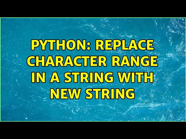 Python: Replace character RANGE in a string with new string (4 Solutions!!)