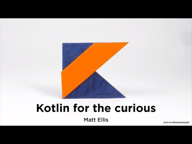 Kotlin for the curious - Matt Ellis