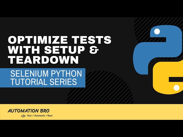 Optimize Tests with Setup & Teardown methods | Selenium Python Tutorial