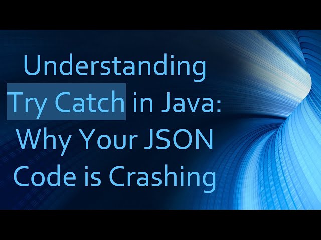 Understanding Try Catch in Java: Why Your JSON Code is Crashing
