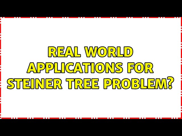 Real world applications for Steiner Tree Problem? (2 Solutions!!)