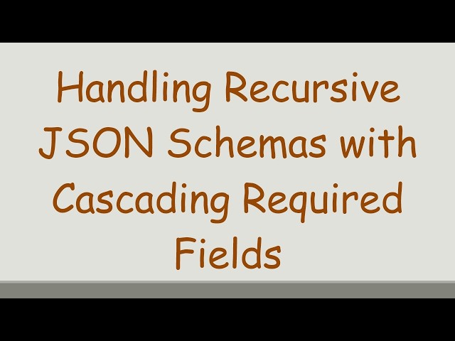 Handling Recursive JSON Schemas with Cascading Required Fields