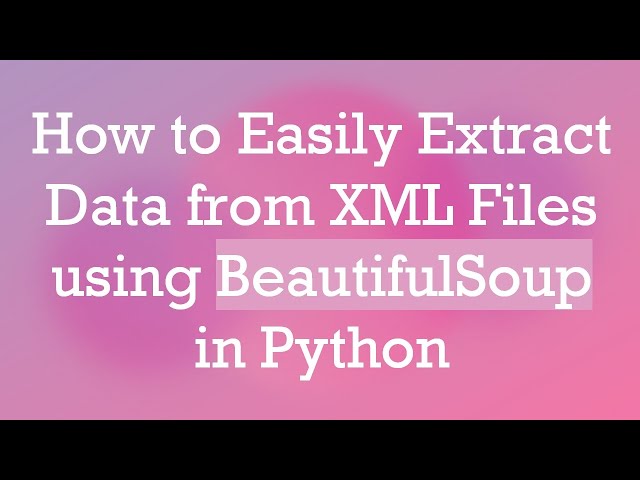 How to Easily Extract Data from XML Files using BeautifulSoup in Python