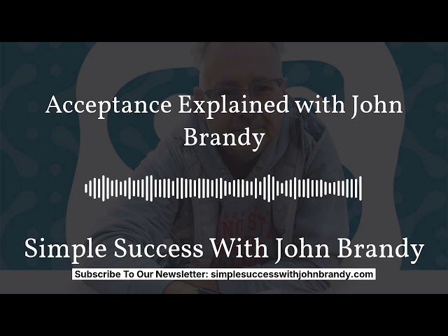Acceptance Explained with John Brandy | Simple Success With John Brandy