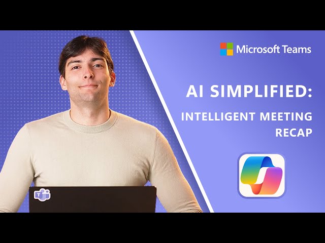 AI Simplified | Unlock meeting insights with intelligent meeting recap in Teams