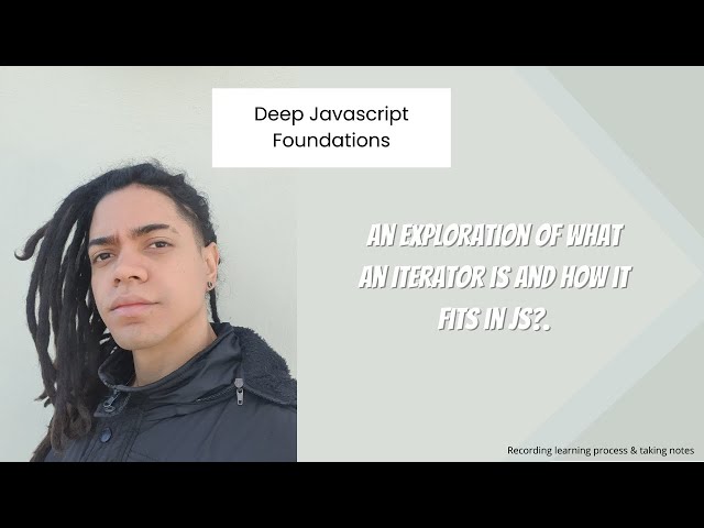 Deep Javascript Foundations : An exploration of what an Iterator is and how it fits in JS?.