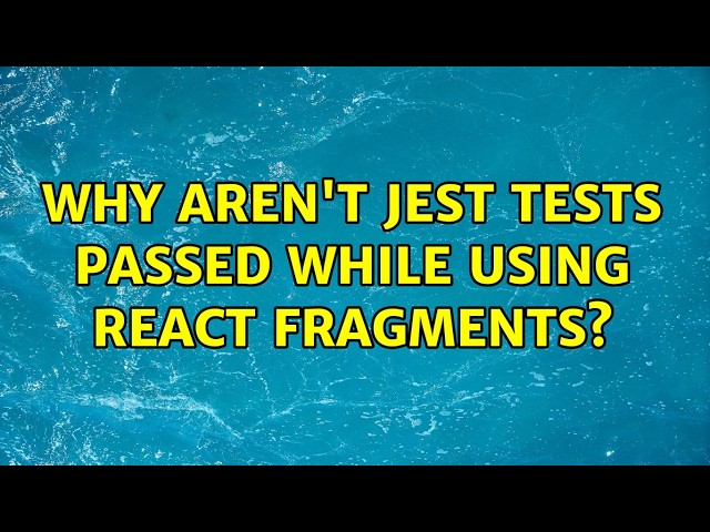 Why aren't jest tests passed while using react fragments? (2 Solutions!!)