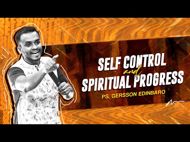 SELF CONTROL & SPIRITUAL PROGRESS | PASTOR GERSSON EDINBARO (ENGLISH SERMON)