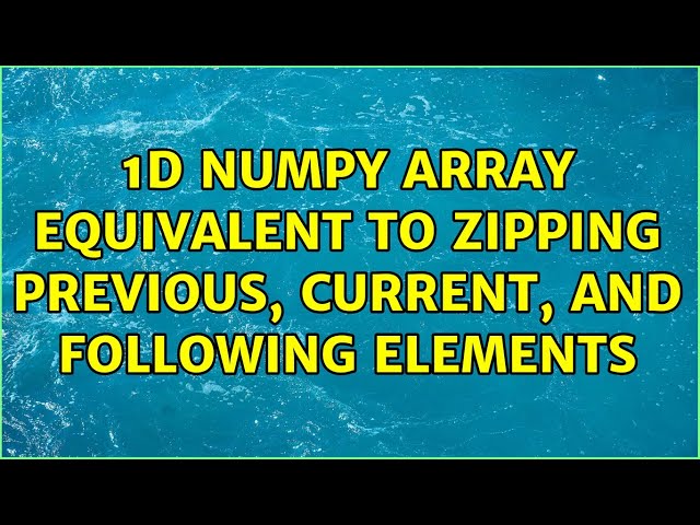 1D Numpy Array Equivalent to Zipping Previous, Current, and Following Elements (3 Solutions!!)