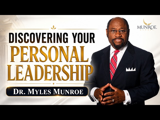 Discovering Your Personal Leadership | Dr. Myles Munroe | MunroeGlobal.com