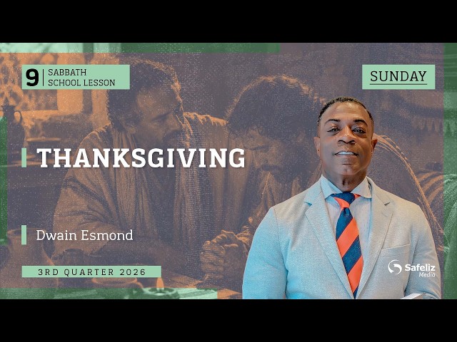 Sunday | Thanksgiving | Lesson 9 | Sabbath School with Dwain Esmond | 3Q 2026