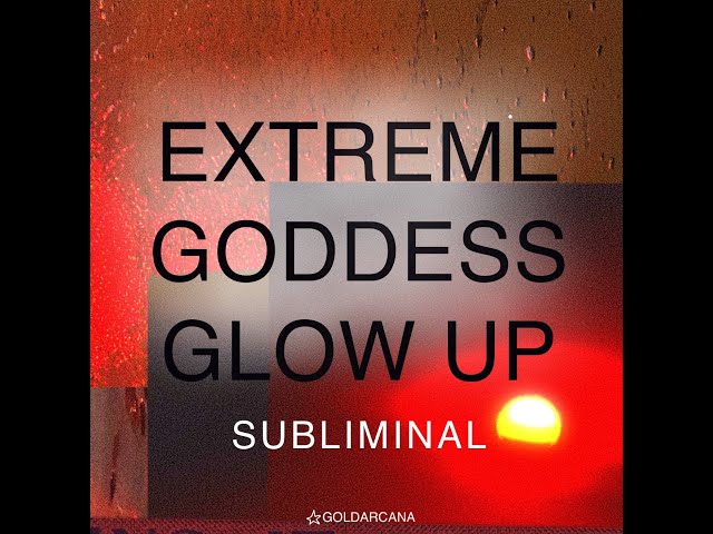 EXTREME GODDESS GLOW UP