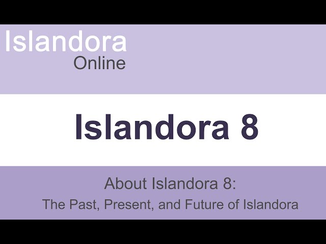 Islandora Online: About Islandora 8: The Past, Present and Future of Islandora