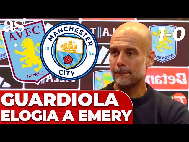 GUARDIOLA ELOGIA A EMERY Y HABLA ASÍ DEL ASTON VILLA TRAS SU DERROTA