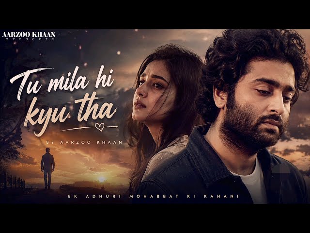 Tu Mila Hi Kyu Tha – Aarzoo Khaan | Emotional Hindi Sad Song | New Song 2026 | Arijit Singh Vibe