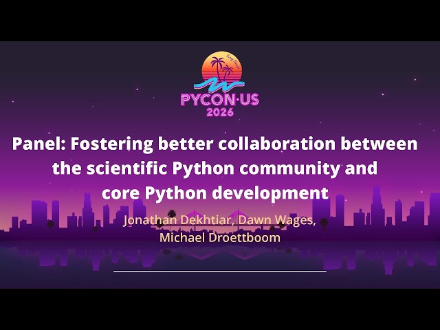 Panel: Fostering better collaboration between the scientific Python community and core Python...