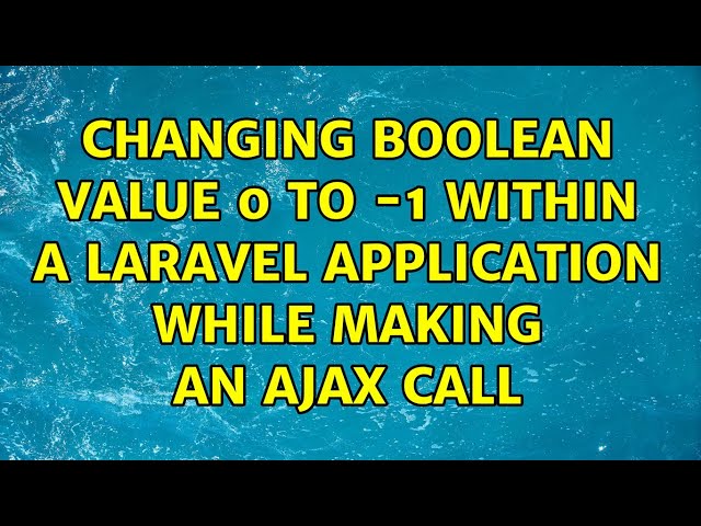 Changing boolean value 0 to -1 within a Laravel application while making an Ajax call