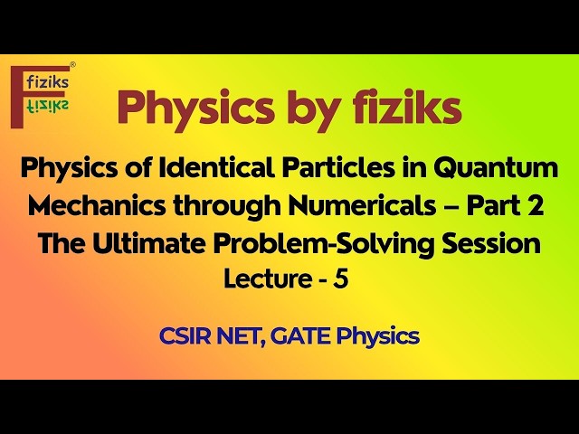 🔥 Lecture 5 | Physics of Identical Particles through PYQs | Quantum Mechanics | CSIR NET