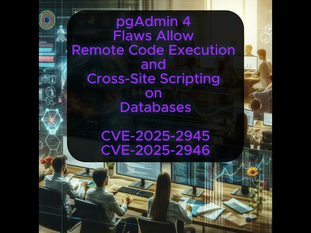 pgAdmin 4 Flaws Allow Remote Code Execution and XSS on Databases - CVE-2025-2945 & CVE-2025-2946