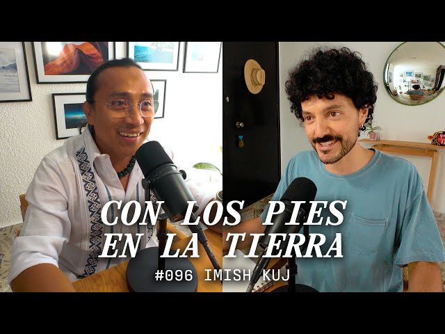 Visión Maya y Psicochamanismo | Imish Kuj | Con los Pies en la Tierra #096