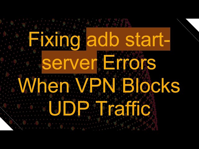 Fixing adb start-server Errors When VPN Blocks UDP Traffic