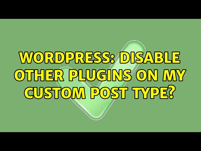 Wordpress: Disable Other Plugins on my Custom Post Type? (2 Solutions!!)