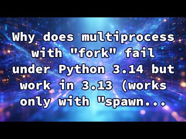 Why does multiprocess with "fork" fail under Python 3.14 but work in 3.13 (works only with "spawn...