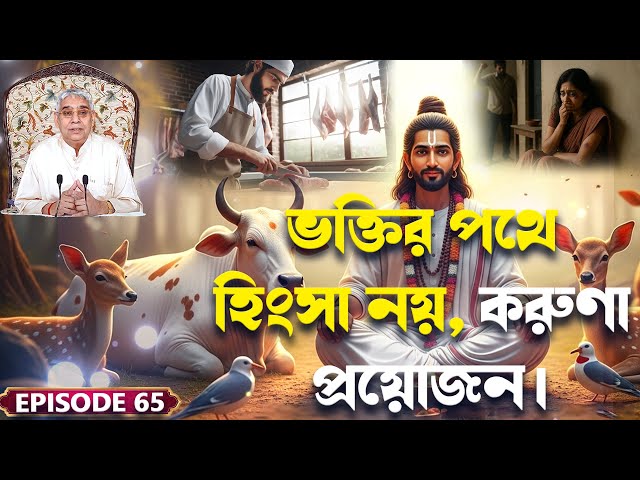 EPISOSE 65 ॥  ভক্তির পথে হিংসা নয়, করুণা প্রয়োজন।