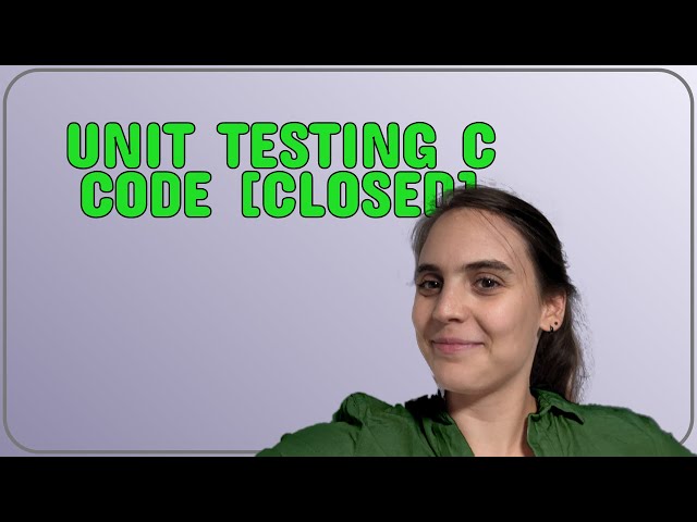 Unit Testing C Code closed