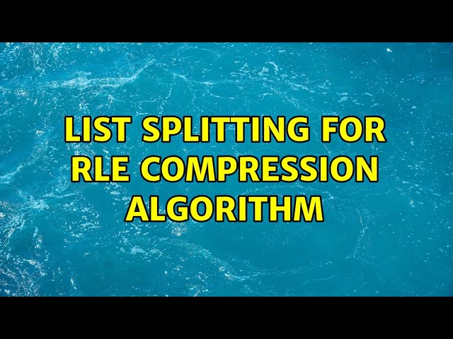 List splitting for RLE compression algorithm (2 Solutions!!)