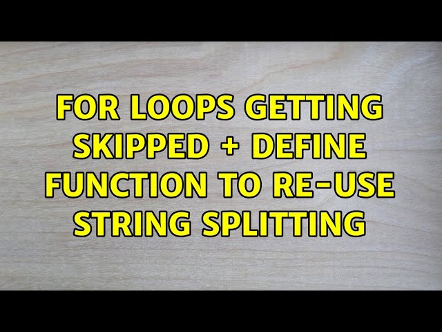 for loops getting skipped + define function to re-use string splitting