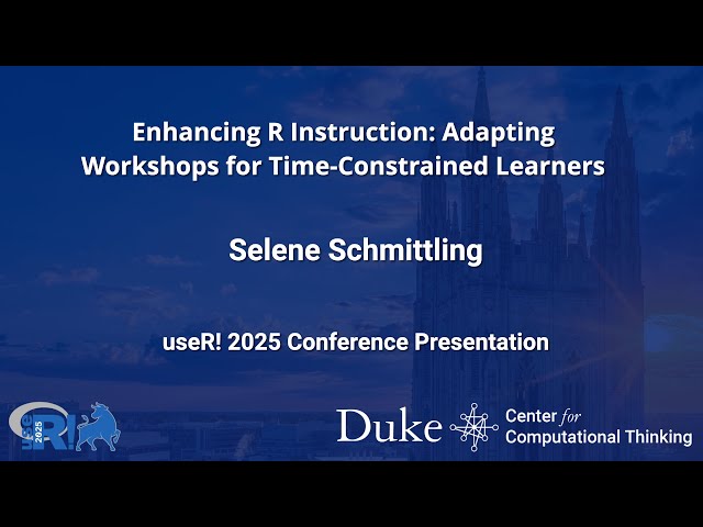 Enhancing R Instruction: Adapting Workshops for Time-Constrained Learners -  Selene Schmittling