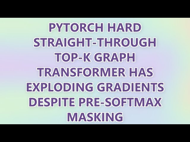 PyTorch hard straight-through top-k graph transformer has exploding gradients despite pre-softmax ma
