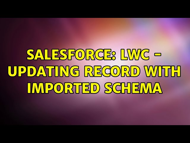 Salesforce: LWC - Updating Record with Imported Schema