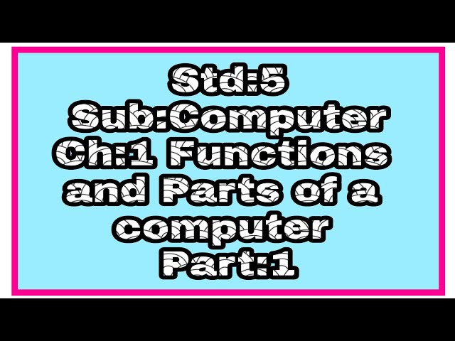 Std:5, Sub:Computer,Ch:1 Functions and Parts of a Computer, Part:1