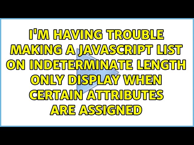 I'm having trouble making a javascript list on indeterminate length only display when certain...