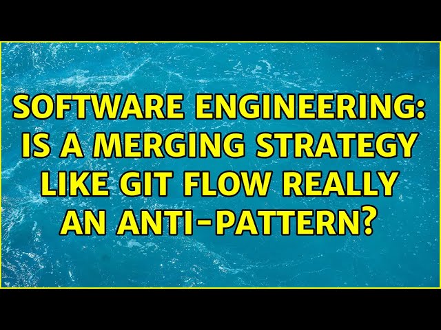 Software Engineering: Is a merging strategy like Git Flow really an anti-pattern? (2 Solutions!!)