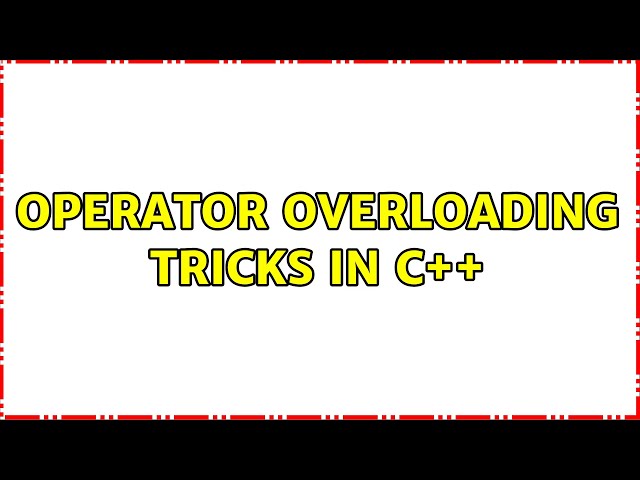 Operator Overloading Tricks in C++