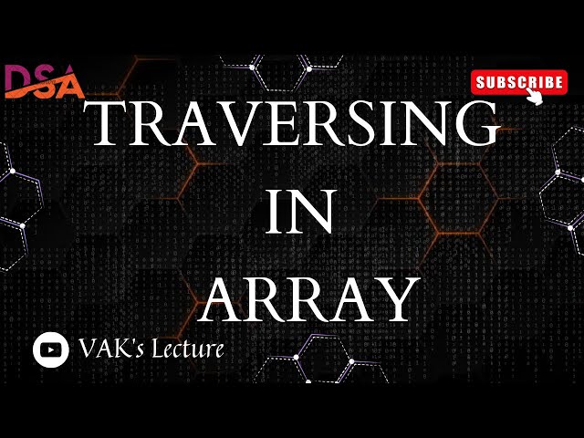 Traversing in an Array | Array Traversing | ARRAYS | DATA STRUCTURES | DSA | VAK's Lecture