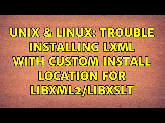Unix & Linux: Trouble installing lxml with custom install location for libxml2/libxslt