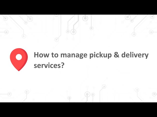 How to manage pickup & delivery services?