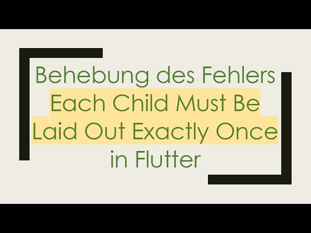 Behebung des Fehlers Each Child Must Be Laid Out Exactly Once in Flutter