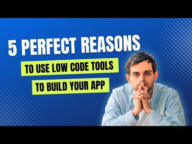 5 PERFECT Reasons to Use Low Code Tools To Build Your App