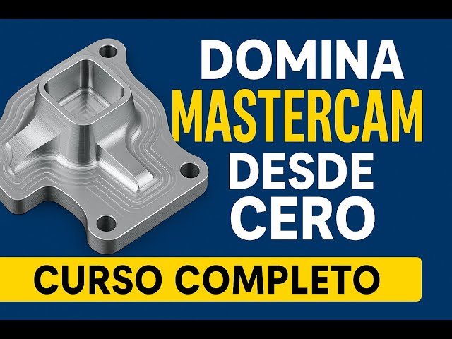 🎓 Domina Mastercam desde Cero: Curso Completo de Diseño y Mecanizado CNC [2025]