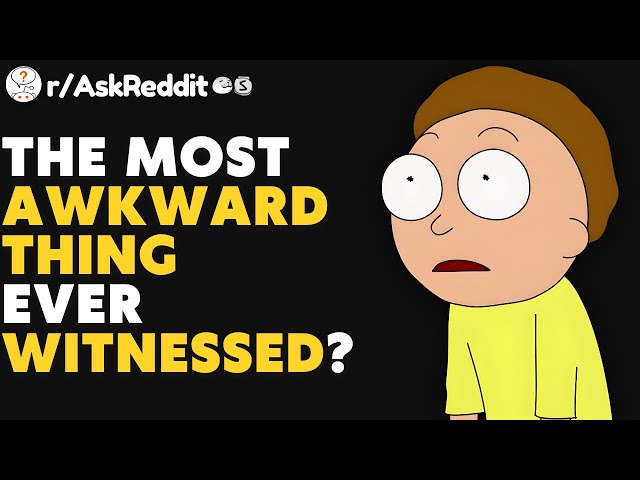 What Is The Most Embarrassing Thing You’ve EVER Witnessed? (/r/AskReddit)