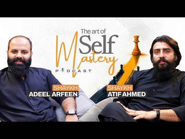 The Art of Self Mastery | Ft. Shaykh Atif Ahmed & Shaykh Adeel Arfeen