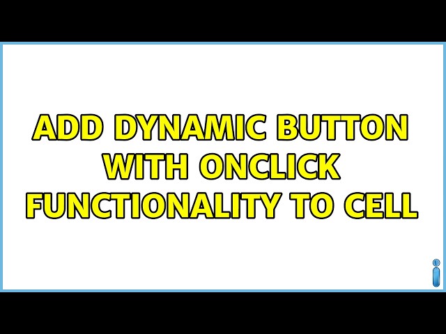 Add dynamic button with onclick functionality to cell (5 Solutions!!)