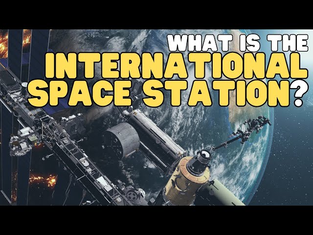 What Is the International Space Station? | Learn all about the ISS