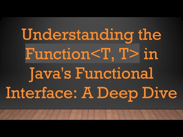 Understanding the Function T, T  in Java's Functional Interface: A Deep Dive