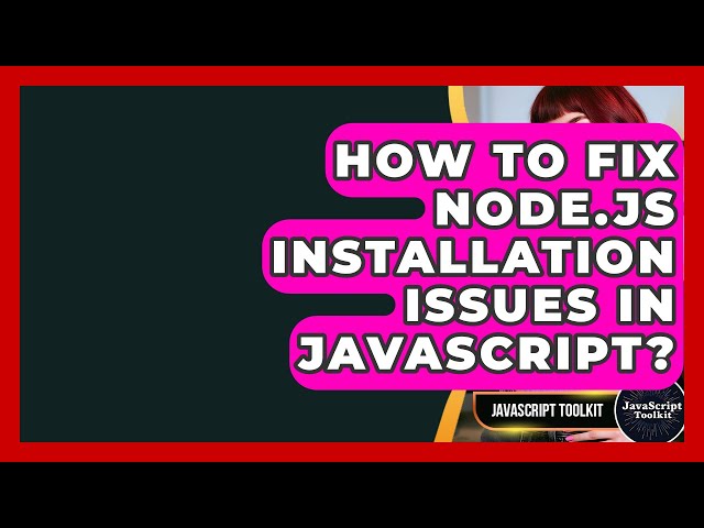 How To Fix Node.js Installation Issues In JavaScript? - JavaScript Toolkit
